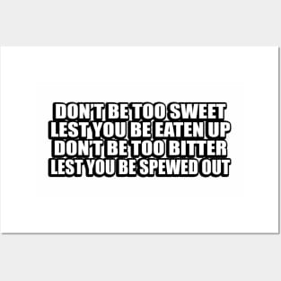 Don’t be too sweet lest you be eaten up. don’t be too bitter lest you be spewed out Posters and Art